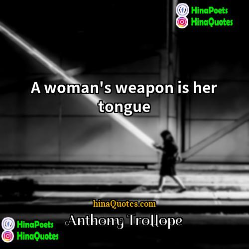 Anthony Trollope Quotes | A woman's weapon is her tongue.
 